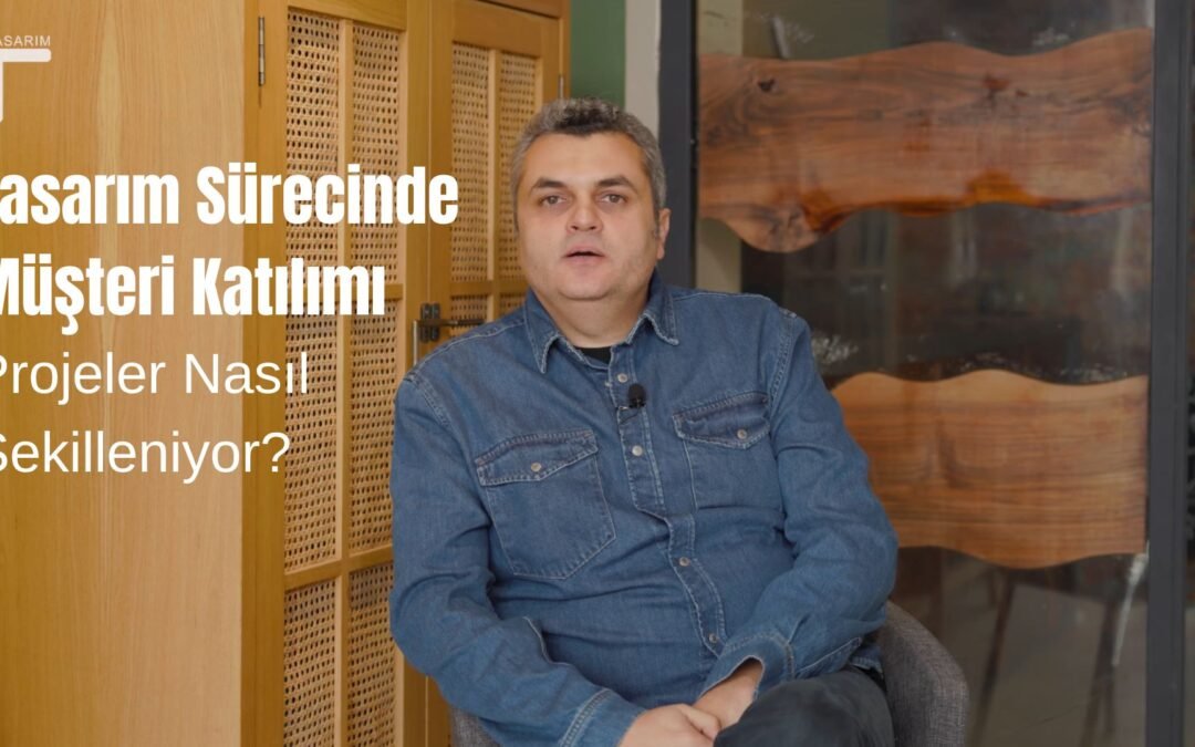 Tasarım Sürecinde Müşteri Katılımı: Projeler Nasıl Şekilleniyor?
